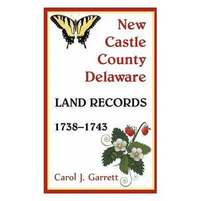 "New Castle County, Delaware Land Records, 1738-1743" - "" ("Garrett Carol J.")