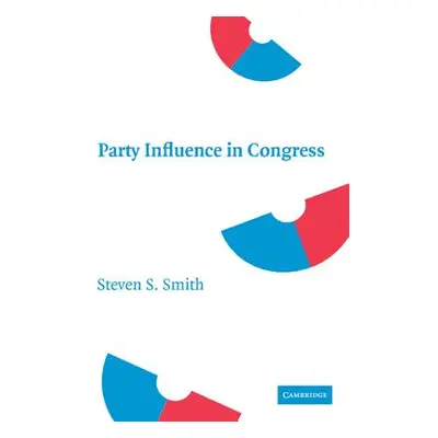 "Party Influence in Congress" - "" ("Smith Steven S.")