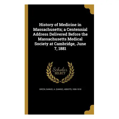 "History of Medicine in Massachusetts; a Centennial Address Delivered Before the Massachusetts M