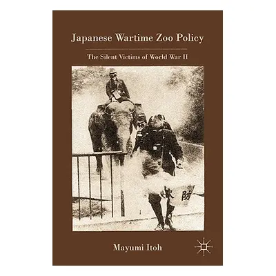 "Japanese Wartime Zoo Policy: The Silent Victims of World War II" - "" ("Itoh M.")