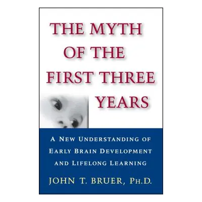 "The Myth of the First Three Years: A New Understanding of Early Brain Development and Lifelong 