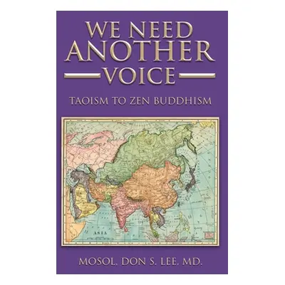 "We Need Another Voice: Taoism to Zen Buddhism" - "" ("Lee MD Mosol Don S.")