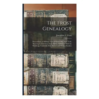 "The Frost Genealogy: Descendants of William Frost of Oyster Bay, New York, Showing Connections 