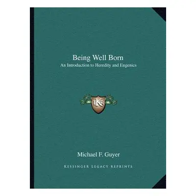 "Being Well Born: An Introduction to Heredity and Eugenics" - "" ("Guyer Michael F.")