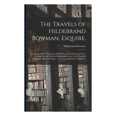 "The Travels of Hildebrand Bowman, Esquire,: Into Carnovirria, Taupiniera, Olfactaria, and Audit