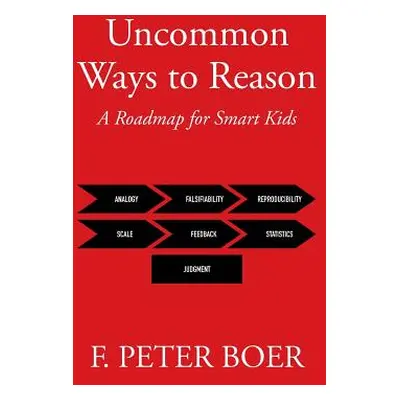 "Uncommon Ways to Reason: A Roadmap for Smart Kids" - "" ("Boer F. Peter")