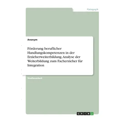 "Frderung beruflicher Handlungskompetenzen in der Erzieherweiterbildung. Analyse der Weiterbildu