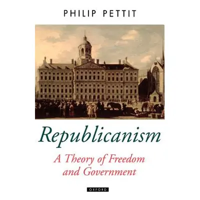 "Republicanism a Theory of Freedom and Government" - "" ("Pettit Philip")