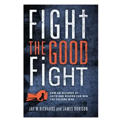 "Fight the Good Fight: How an Alliance of Faith and Reason Can Win the Culture War" - "" ("Richa