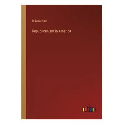 "Republicanism in America" - "" ("McClellan R.")