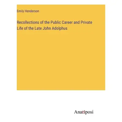 "Recollections of the Public Career and Private Life of the Late John Adolphus" - "" ("Henderson