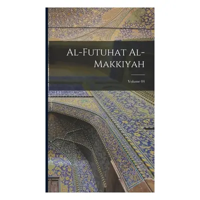 "Al-Futuhat al-Makkiyah; Volume 04" - "" ("Ibn Al-Arab 1165-1240")