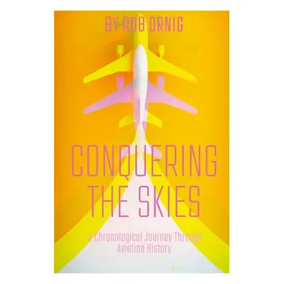 "Conquering the Skies: A Chronological Journey Through Aviation History" - "" ("Ornig Ro")