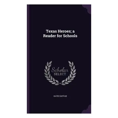 "Texas Heroes; a Reader for Schools" - "" ("Daffan Katie")