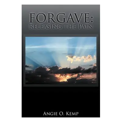 "Forgave: Releasing the Pain" - "" ("Kemp Angie O.")