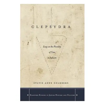 "Clepsydra: Essay on the Plurality of Time in Judaism" - "" ("Goldberg Sylvie Anne")