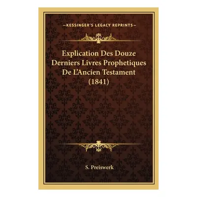 "Explication Des Douze Derniers Livres Prophetiques De L'Ancien Testament (1841)" - "" ("Preiswe