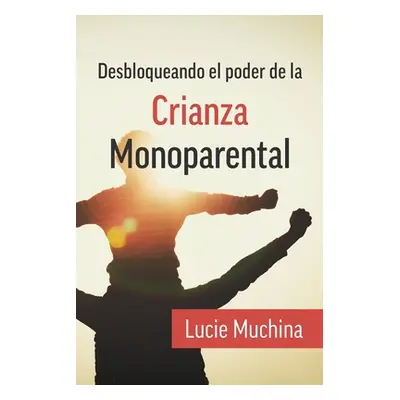 "Desbloqueando el Poder de la Crianza Monoparental / Unlocking the Power of Single Parenting" - 