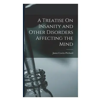 "A Treatise On Insanity and Other Disorders Affecting the Mind" - "" ("Prichard James Cowles")