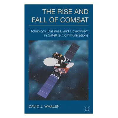 "The Rise and Fall of COMSAT: Technology, Business, and Government in Satellite Communications" 