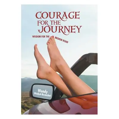 "Courage for the Journey: Wisdom for the Broken Road" - "" ("Weikal-Beauchat Wendy")