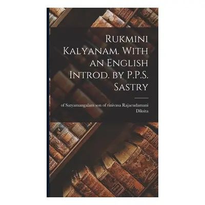 "Rukmini kalyanam. With an English introd. by P.P.S. Sastry" - "" ("Rajacudamani Diksita Son Of 