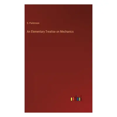 "An Elementary Treatise on Mechanics" - "" ("Parkinson S.")