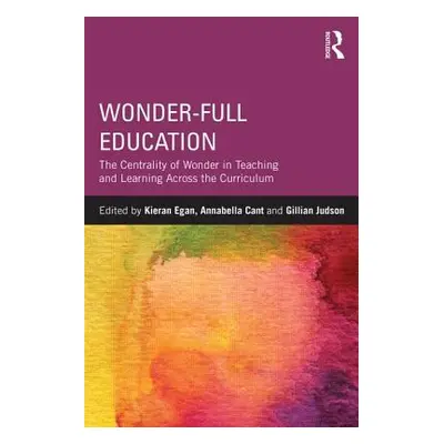 "Wonder-Full Education: The Centrality of Wonder in Teaching and Learning Across the Curriculum"