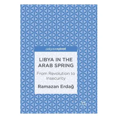 "Libya in the Arab Spring: From Revolution to Insecurity" - "" ("Erdağ Ramazan")