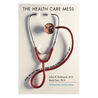 "The Health Care Mess: How We Got Into It and What It Will Take to Get Out" - "" ("Richmond Juli