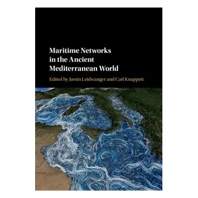 "Maritime Networks in the Ancient Mediterranean World" - "" ("Leidwanger Justin")