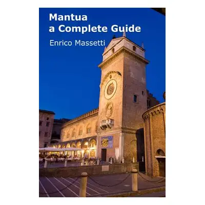 "Mantua a Complete Guide" - "" ("Massetti Enrico")