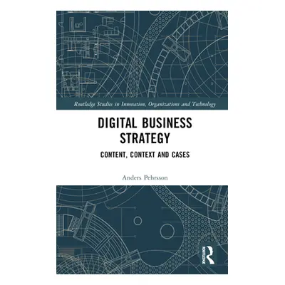 "Digital Business Strategy: Content, Context and Cases" - "" ("Pehrsson Anders")