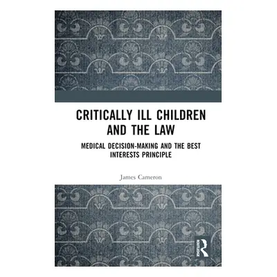 "Critically Ill Children and the Law: Medical Decision-Making and the Best Interests Principle" 