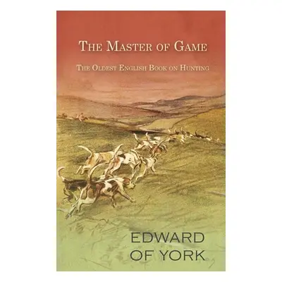 "The Master of Game - The Oldest English Book on Hunting" - "" ("York Edward of")