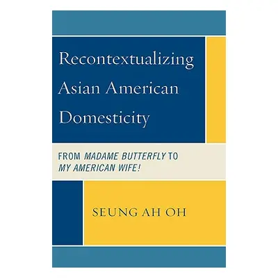 "Recontextualizing Asian American Domesticity: From Madame Butterfly to My American Wife!" - "" 