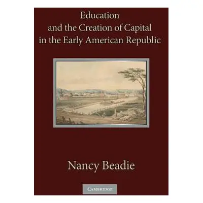 "Education and the Creation of Capital in the Early American Republic" - "" ("Beadie Nancy")