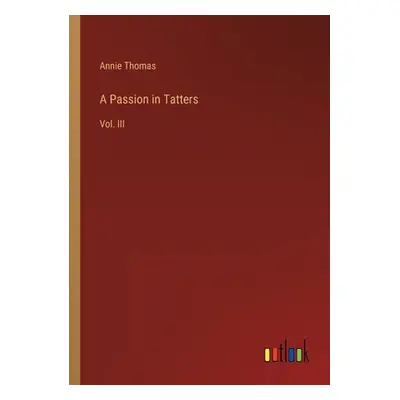 "A Passion in Tatters: Vol. III" - "" ("Thomas Annie")