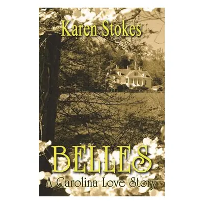 "Belles: A Carolina Love Story" - "" ("Stokes Karen")