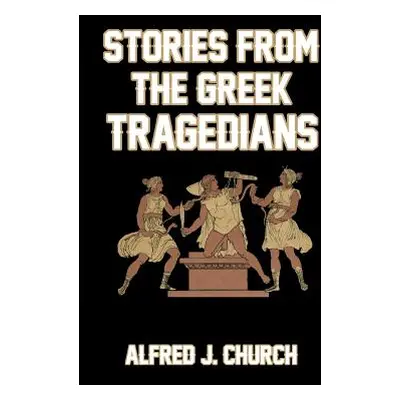 "Stories from the Greek Tragedians" - "" ("Church Alfred J.")