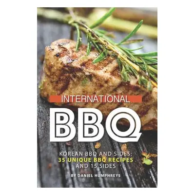 "International BBQ: Korean BBQ and Sides: 35 Unique BBQ Recipes and 15 Sides" - "" ("Humphreys D