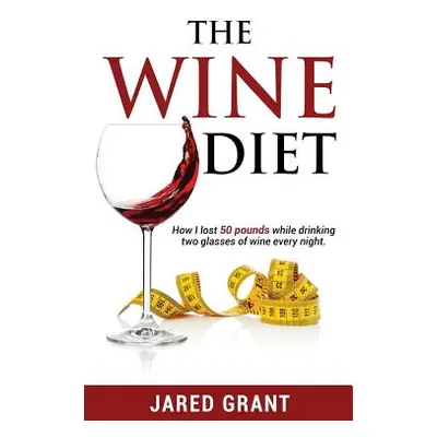 "The Wine Diet: How I lost 50 pounds while drinking two glasses of wine every night." - "" ("Gra