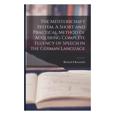 "The Meisterschaft System. A Short and Practical Method of Acquiring Complete Fluency of Speech 