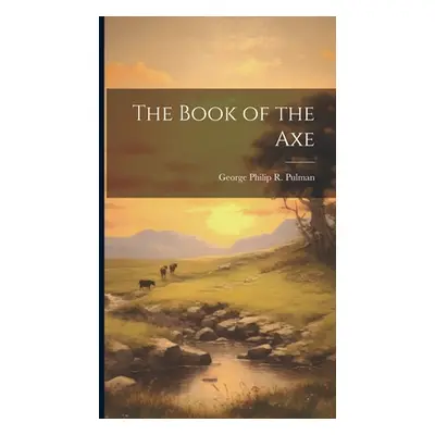 "The Book of the Axe" - "" ("Pulman George Philip R.")