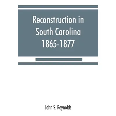 "Reconstruction in South Carolina, 1865-1877" - "" ("S. Reynolds John")