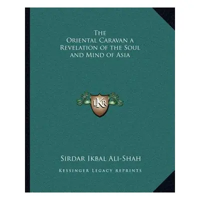 "The Oriental Caravan a Revelation of the Soul and Mind of Asia" - "" ("Ali-Shah Sirdar Ikbal")