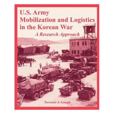 "U.S. Army Mobilization and Logistics in the Korean War: A Research Approach" - "" ("Gough Terre