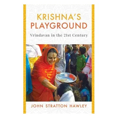 "Krishna's Playground: Vrindavan in the 21st Century" - "" ("Hawley John Stratton")