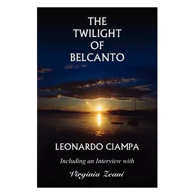 "The Twilight of Belcanto: Including an Interview with Virginia Zeani" - "" ("Ciampa Leonardo")