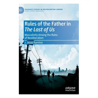 "Rules of the Father in the Last of Us: Masculinity Among the Ruins of Neoliberalism" - "" ("Ram